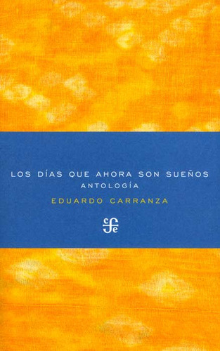 Llos Días Que Ahora Son Sueños. Antología: Llos Días Que Ahora Son Sueños. Antología, De Eduardo Carranza. Editorial Fondo De Cultura Económica, Tapa Blanda, Edición 1 En Español, 2013