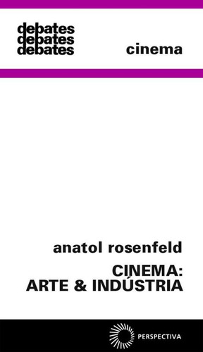 Cinema: arte & indústria, de Rosenfeld, Anatol. Série Debates Editora Perspectiva Ltda., capa mole em português, 2009