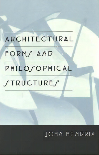 Architectural Forms And Philosophical Structures, De John Hendrix. Editorial Peter Lang Publishing Inc, Tapa Blanda En Inglés