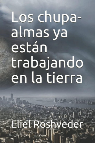 Libro: Los Chupa-almas Ya Están Trabajando En La Tierra Para