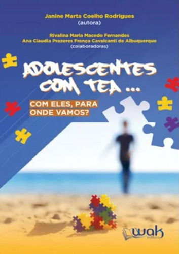 Adolescentes Com Tea Com Eles, Para Onde Vamos?: Adolescentes Com Tea Com Eles, Para Onde Vamos?, De Rodrigues, Janine Marta Coelho. Wak Editora, Capa Mole, Edição 1 Em Português, 2023