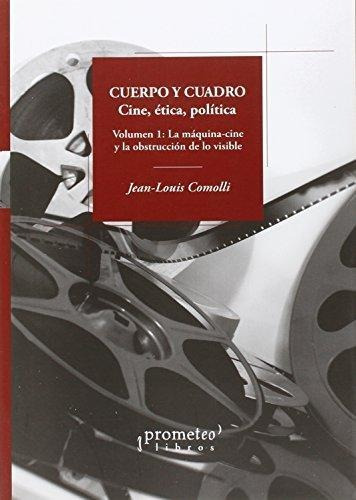 Cuerpo Y Cuadro. Cine, Etica, Politica - Jean-louis Comolli