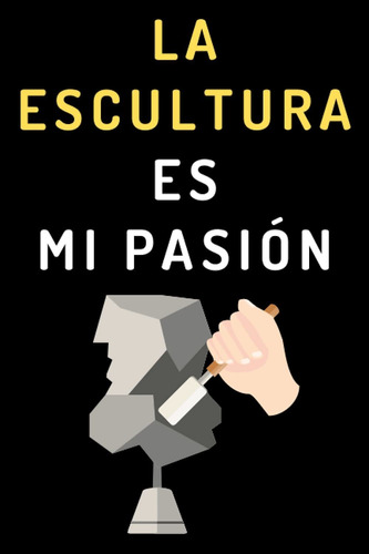 Libro La Escultura Es Mi Pasión:  De Notas Ideal Para Lrf