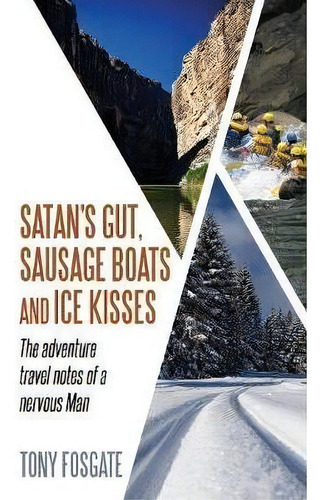 Satan's Gut, Sausage Boats & Ice Kisses, De Tony Fosgate. Editorial Mr Anthony Fosgate, Tapa Blanda En Inglés