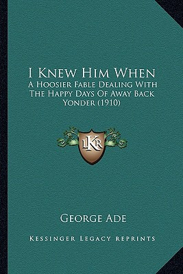 Libro I Knew Him When: A Hoosier Fable Dealing With The H...