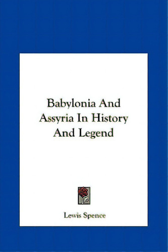 Babylonia And Assyria In History And Legend, De Spence, Lewis. Editorial Kessinger Pub Llc, Tapa Dura En Inglés