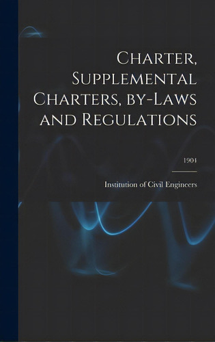 Charter, Supplemental Charters, By-laws And Regulations; 1904, De Institution Of Civil Engineers (great. Editorial Legare Street Pr, Tapa Dura En Inglés