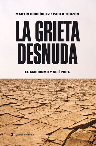 La Grieta Desnuda - El Macrismo Y Su Epoca, De Rodriguez, Martin. Editorial Capital Intelectual, Tapa Blanda En Español, 2019