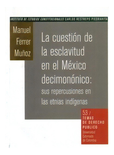 La cuestión de la esclavitud en el México decimonónico:s, de Manuel Ferrer Muñoz. Serie 9586163873, vol. 1. Editorial U. Externado de Colombia, tapa blanda, edición 1998 en español, 1998