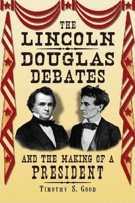 The Lincoln-douglas Debates And The Making Of A President...