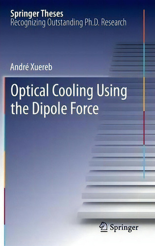 Optical Cooling Using The Dipole Force, De Andre Xuereb. Springer Theses, Vol. 1. Editorial Springer-verlag Berlin And Heidelberg Gmbh & Co. Kg, Tapa Dura En Inglés
