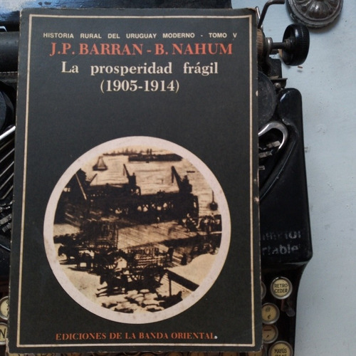 La Prosperidad Frágil 1905-1914 Historia Rural/ Barran-nahum