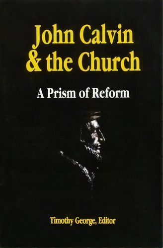 John Calvin And The Church, De Timothy George. Editorial Westminster John Knox Press U S, Tapa Blanda En Inglés