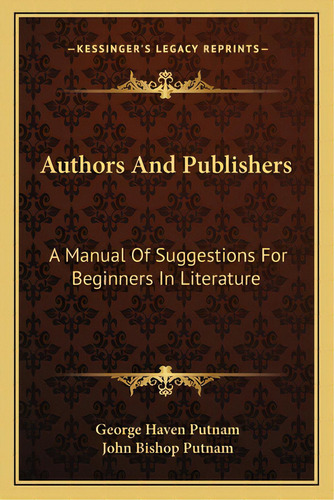Authors And Publishers: A Manual Of Suggestions For Beginners In Literature, De Putnam, George Haven. Editorial Kessinger Pub Llc, Tapa Blanda En Inglés