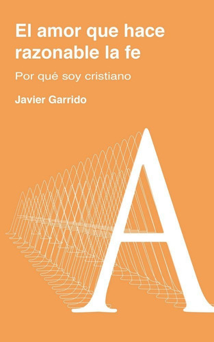 El amor que hace razonable la fe, de Garrido, Javier. Editorial SALTERRAE, tapa blanda en español