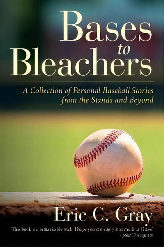 Bases To Bleachers : A Collection Of Personal Baseball Stories From The Stands And Beyond, De Eric C Gray. Editorial Tell Me Your Stories, Tapa Blanda En Inglés