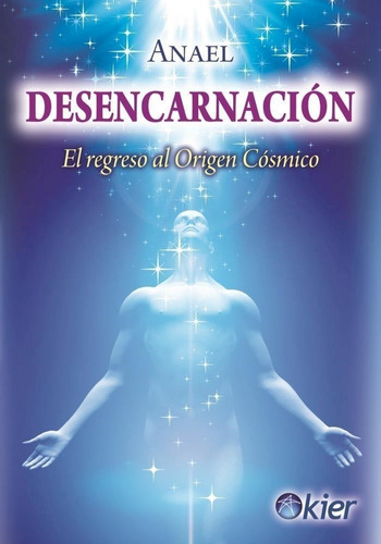 Desencarnacion El Regreso Al Origen Cosmico - Anael - Kier