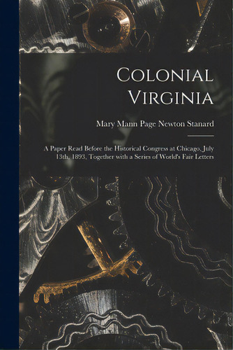 Colonial Virginia; A Paper Read Before The Historical Congress At Chicago, July 13th, 1893, Toget..., De Stanard, Mary Mann Page Newton 1865-. Editorial Legare Street Pr, Tapa Blanda En Inglés