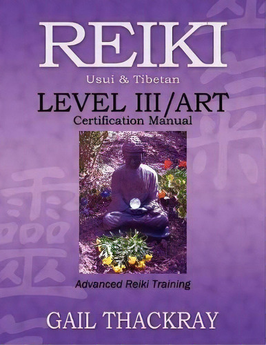 Reiki, Usui & Tibetan, Level Iii/art Certification Manual, Advanced Reiki Training, De Gail Thackray. Editorial Indian Springs Publishing, Tapa Blanda En Inglés