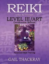 Comprar Reiki, Usui & Tibetan, Level Iii\u002Fart Certification Manual, Advanced Reiki Training, De Gail Thackray. Editorial Indian Springs Publishing, Tapa Blanda En Inglés