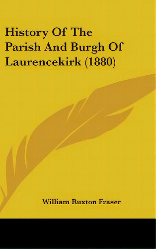 History Of The Parish And Burgh Of Laurencekirk (1880), De Fraser, William Ruxton. Editorial Kessinger Pub Llc, Tapa Dura En Inglés