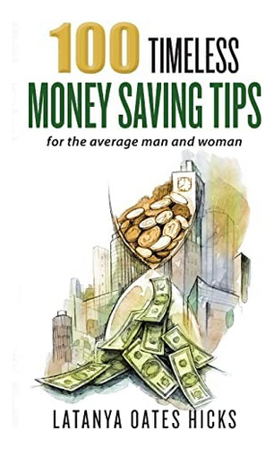 100 Timeless Money Saving Tips: For The Average Man And Woman, De Oates Hicks, Latanya. Editorial Createspace Independent Publishing Platform, Tapa Blanda En Inglés