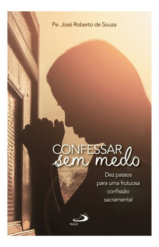 Confessar Sem Medo, De Pe. José Roberto De Souza., Vol. N/a. , Capa Mole, Edição 1 Em Português, 2019