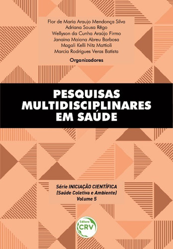 Pesquisas multidisciplinares em saúde série iniciação científica (volume 5), de Silva, Flor de Maria Araujo Mendonça. Editora CRV LTDA ME, capa mole em português, 2022