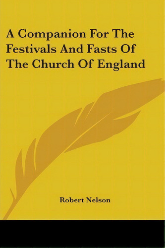 Apanion For The Festivals And Fasts Of The Church Of En, De Robert Nelson. Editorial Kessinger Publishing En Inglés