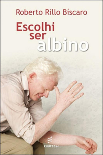 Escolhi Ser Albino, De Biscaro, Roberto Rillo. Editora Edufscar - Universidade Federal De São Carlos, Capa Mole Em Português