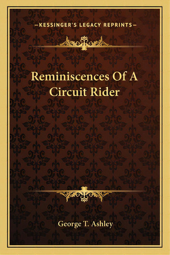 Reminiscences Of A Circuit Rider, De Ashley, George T.. Editorial Kessinger Pub Llc, Tapa Blanda En Inglés