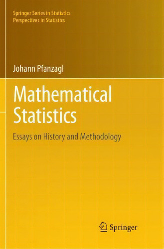 Mathematical Statistics : Essays On History And Methodology, De Johann Pfanzagl. Editorial Springer-verlag Berlin And Heidelberg Gmbh & Co. Kg, Tapa Blanda En Inglés