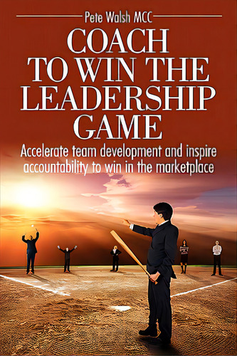 Coach To Win The Leadership Game, De Walsh, Pete. Editorial Peak Performance Coaching, Tapa Blanda En Inglés
