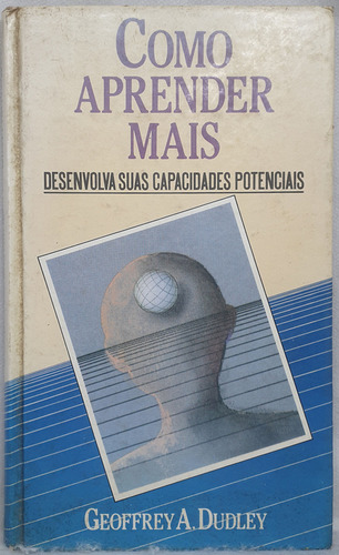 Livro Como Aprender Mais - Desenvolva Suas Capacidades Potenciais - Geoffrey A. Dudley - Editora Círculo Do Livro (Usado)