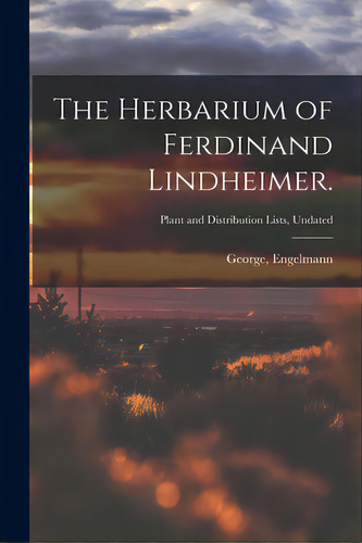 The Herbarium Of Ferdinand Lindheimer.; Plant And Distribution Lists, Undated, De Engelmann, George. Editorial Legare Street Pr, Tapa Blanda En Inglés