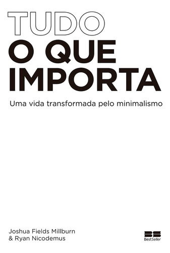 Tudo o que importa: Uma vida transformada pelo minimalismo, de Millburn Fields, Joshua. Editora Best Seller Ltda, capa mole em português, 2021