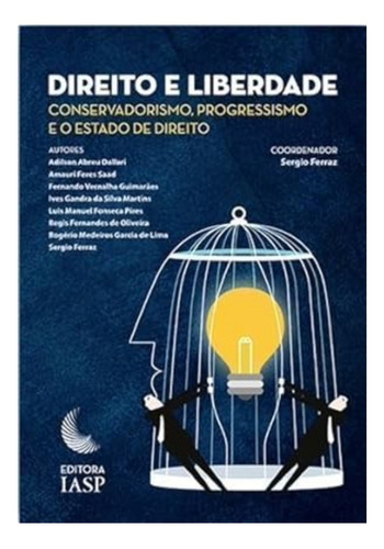 Direito e Liberdade: Conservadorismo, Progressismo e o Estado de Direito, de SERGIO FERRAZ. Editora IASP, capa mole em português