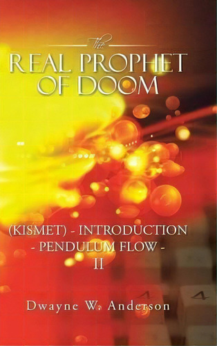The Real Prophet Of Doom (kismet) - Introduction - Pendulum Flow - Ii, De Dwayne W Anderson. Editorial Iuniverse, Tapa Dura En Inglés