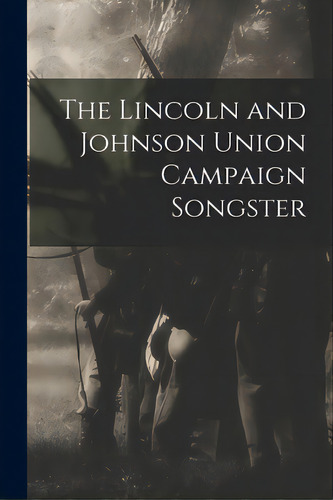 The Lincoln And Johnson Union Campaign Songster, De Anonymous. Editorial Legare Street Pr, Tapa Blanda En Inglés