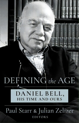 Defining The Age: Daniel Bell, His Time And Ours, De Starr, Paul. Editorial Columbia Univ Pr, Tapa Dura En Inglés