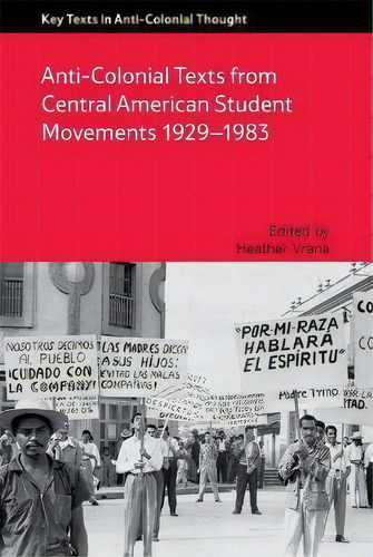 Anti-colonial Texts From Central American Student Movements 1929-1983 : Anti-colonial Texts From ..., De Heather Vrana. Editorial Edinburgh University Press, Tapa Blanda En Inglés
