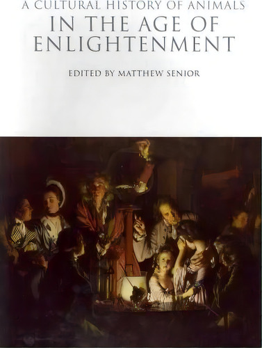 A Cultural History Of Animals In The Age Of Enlightenment, De Matthew Senior. Editorial Bloomsbury Publishing Plc, Tapa Blanda En Inglés