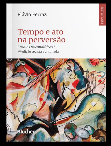 Tempo E Ato Na Perversao - Ensaios Psicanaliticos I: Tempo E Ato Na Perversao - Ensaios Psicanaliticos I, De Ferraz, Flavio. Editora Edgard Blucher, Capa Mole, Edição 3 Em Português, 2023