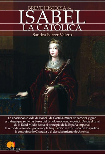 BREVE HISTORIA DE ISABEL LA CATÓLICA, de Sandra Ferrer Valero. Editorial Nowtilus, tapa blanda en español