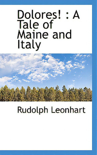 Dolores!: A Tale Of Maine And Italy, De Leonhart, Rudolph., Vol. 1. Editorial Bibliobazaar, Tapa Blanda En Inglés