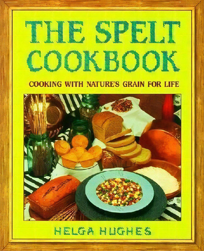 The Spelt Cookbook, De Helga Hughes. Editorial Avery Publishing Group Inc U S, Tapa Blanda En Inglés