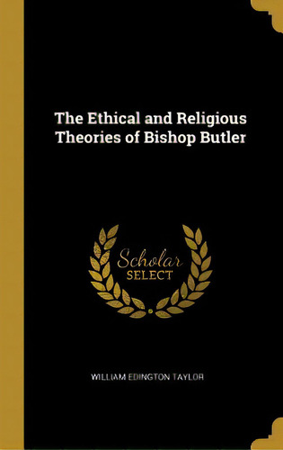 The Ethical And Religious Theories Of Bishop Butler, De Taylor, William Edington. Editorial Wentworth Pr, Tapa Dura En Inglés