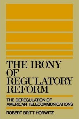 The Irony Of Regulatory Reform : The Deregulation Of Amer...