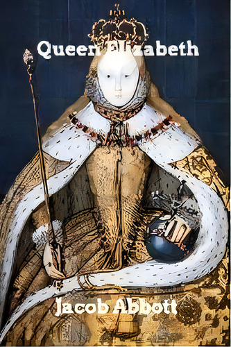 Queen Elizabeth, De Jacob Abbott. Editorial Blurb, Tapa Blanda En Inglés