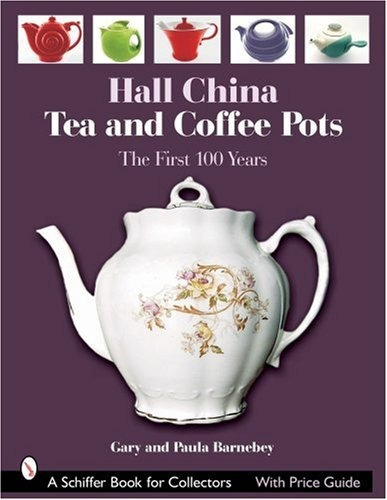 Hall China Tea And Coffee Pots The First 100 Years (schiffer
